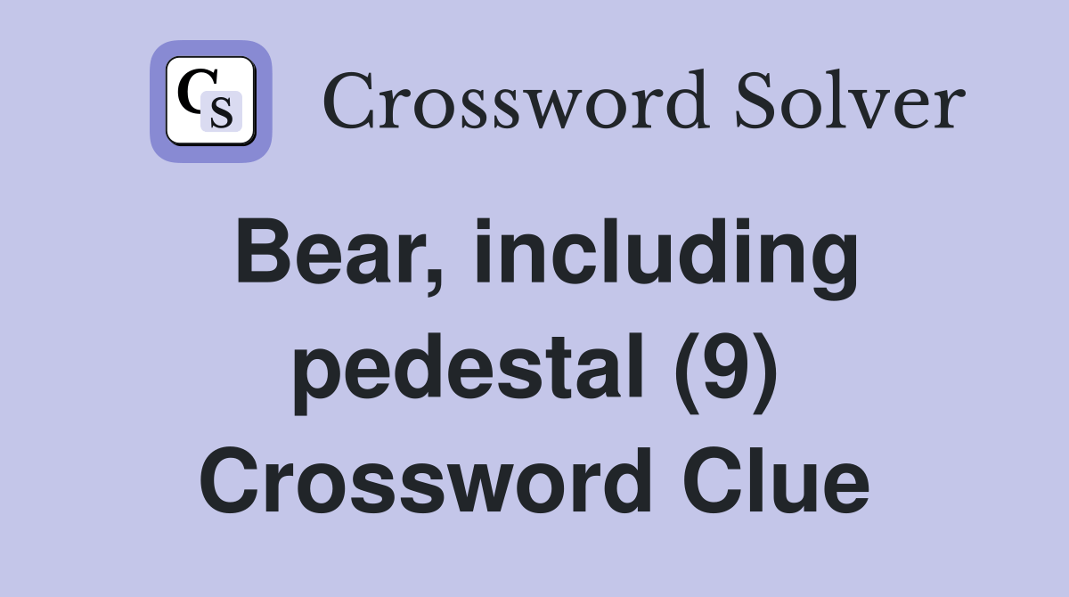 Bear, including pedestal (9) Crossword Clue Answers Crossword Solver